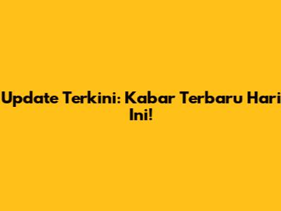 Update Terkini: Kabar Terbaru Hari Ini!