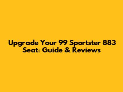Upgrade Your '99 Sportster 883 Seat: Guide & Reviews