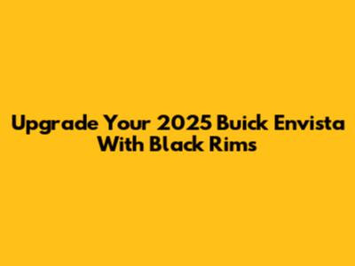 Upgrade Your 2025 Buick Envista With Black Rims