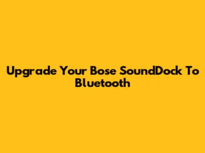 Upgrade Your Bose SoundDock To Bluetooth