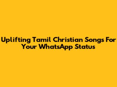 Uplifting Tamil Christian Songs For Your WhatsApp Status