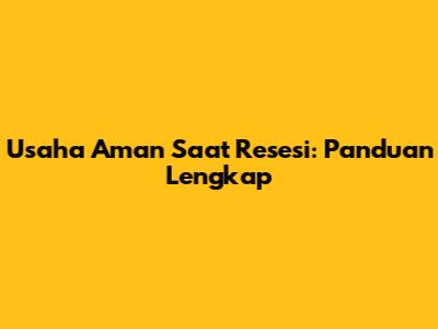 Usaha Aman Saat Resesi: Panduan Lengkap