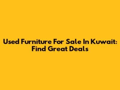 Used Furniture For Sale In Kuwait: Find Great Deals