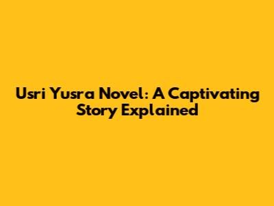 Usri Yusra Novel: A Captivating Story Explained