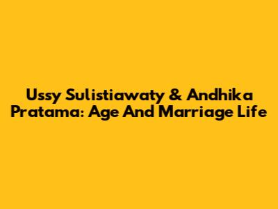 Ussy Sulistiawaty & Andhika Pratama: Age And Marriage Life