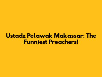 Ustadz Pelawak Makassar: The Funniest Preachers!