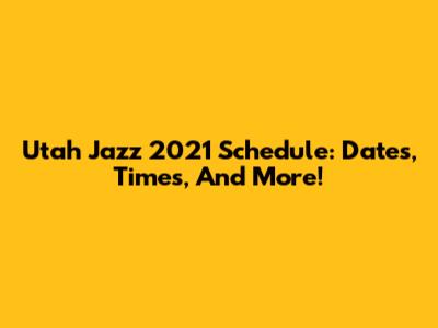 Utah Jazz 2021 Schedule: Dates, Times, And More!