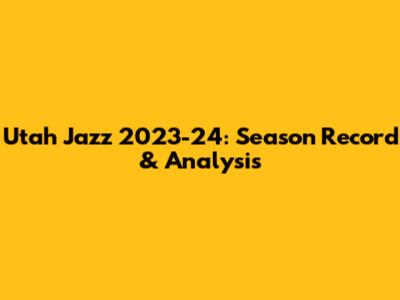 Utah Jazz 2023-24: Season Record & Analysis