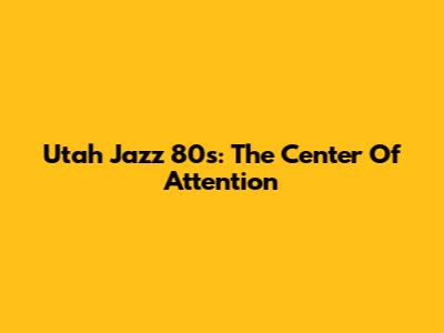 Utah Jazz 80s: The Center Of Attention