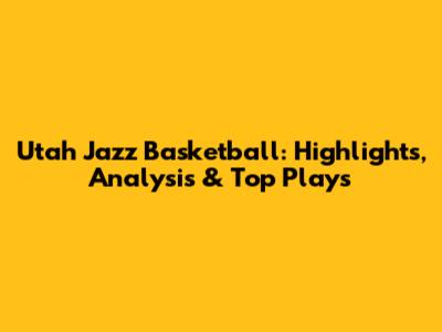 Utah Jazz Basketball: Highlights, Analysis & Top Plays