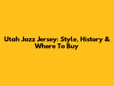 Utah Jazz Jersey: Style, History & Where To Buy