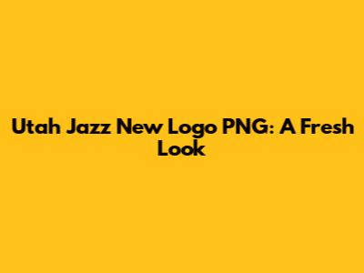 Utah Jazz New Logo PNG: A Fresh Look