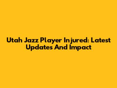 Utah Jazz Player Injured: Latest Updates And Impact