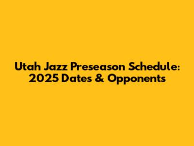 Utah Jazz Preseason Schedule: 2025 Dates & Opponents