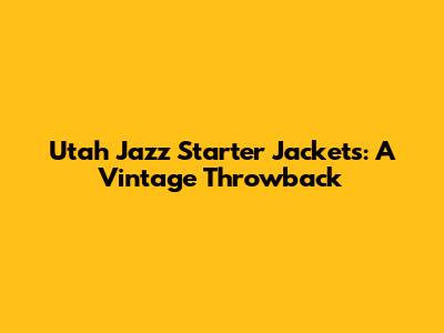 Utah Jazz Starter Jackets: A Vintage Throwback