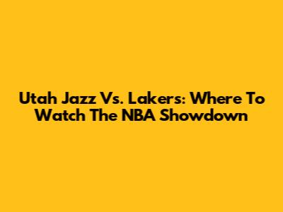 Utah Jazz Vs. Lakers: Where To Watch The NBA Showdown