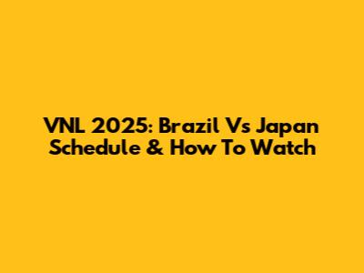 VNL 2025: Brazil Vs Japan Schedule & How To Watch