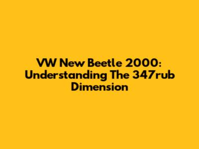 VW New Beetle 2000: Understanding The 347rub Dimension