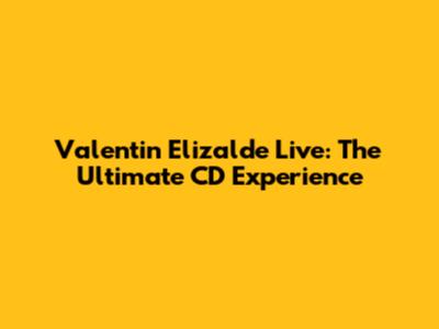 Valentin Elizalde Live: The Ultimate CD Experience