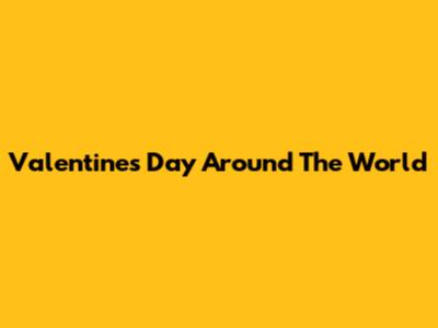 Valentine's Day Around The World