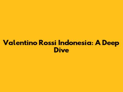Valentino Rossi Indonesia: A Deep Dive