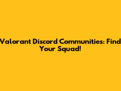 Valorant Discord Communities: Find Your Squad!