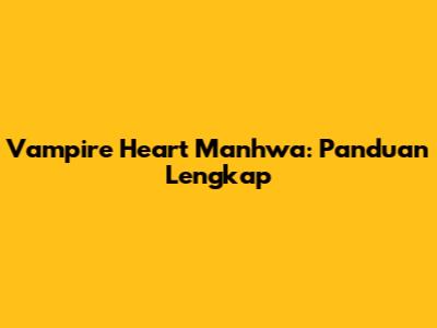 Vampire Heart Manhwa: Panduan Lengkap