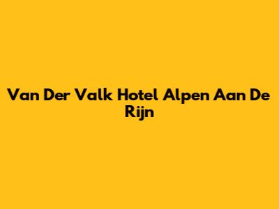 Van Der Valk Hotel Alpen Aan De Rijn