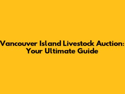 Vancouver Island Livestock Auction: Your Ultimate Guide