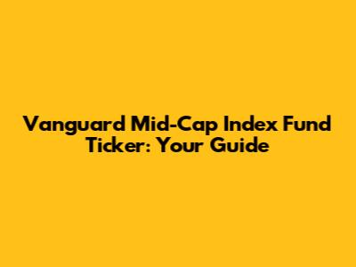 Vanguard Mid-Cap Index Fund Ticker: Your Guide