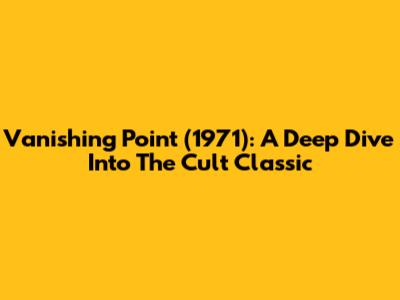 Vanishing Point (1971): A Deep Dive Into The Cult Classic