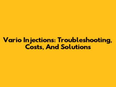 Vario Injections: Troubleshooting, Costs, And Solutions