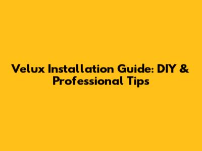 Velux Installation Guide: DIY & Professional Tips