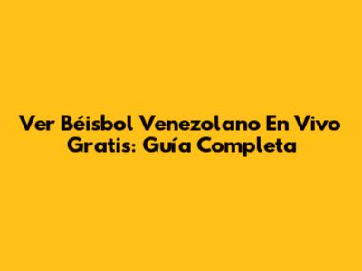 Ver Béisbol Venezolano En Vivo Gratis: Guía Completa