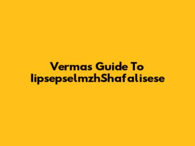 Verma's Guide To IipsepselmzhShafalisese