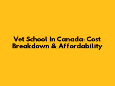 Vet School In Canada: Cost Breakdown & Affordability