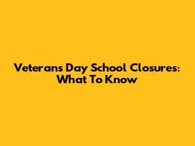 Veterans Day School Closures: What To Know