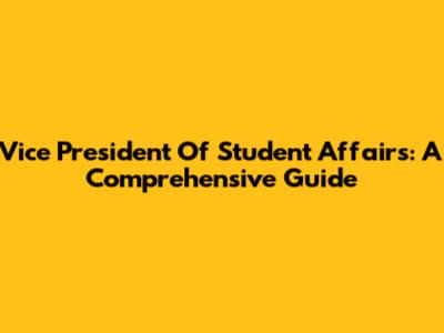 Vice President Of Student Affairs: A Comprehensive Guide