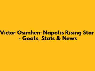 Victor Osimhen: Napoli's Rising Star - Goals, Stats & News