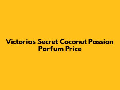Victoria's Secret Coconut Passion Parfum Price