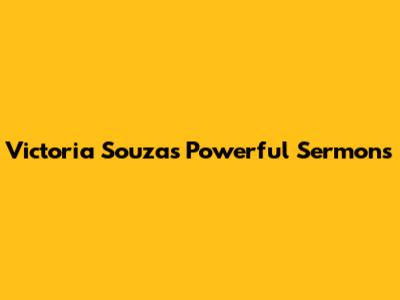 Victoria Souza's Powerful Sermons