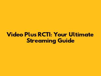 Video Plus RCTI: Your Ultimate Streaming Guide