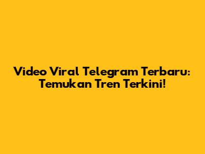 Video Viral Telegram Terbaru: Temukan Tren Terkini!