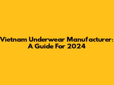 Vietnam Underwear Manufacturer: A Guide For 2024