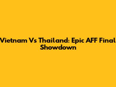 Vietnam Vs Thailand: Epic AFF Final Showdown