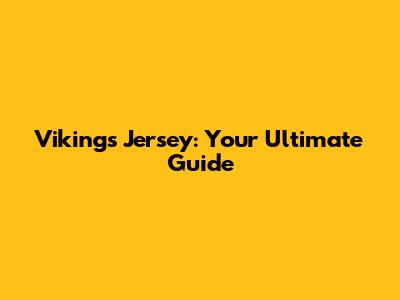 Vikings Jersey: Your Ultimate Guide
