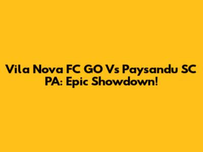 Vila Nova FC GO Vs Paysandu SC PA: Epic Showdown!