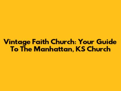 Vintage Faith Church: Your Guide To The Manhattan, KS Church
