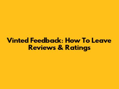 Vinted Feedback: How To Leave Reviews & Ratings