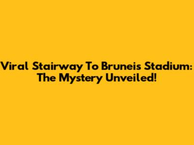 Viral Stairway To Brunei's Stadium: The Mystery Unveiled!